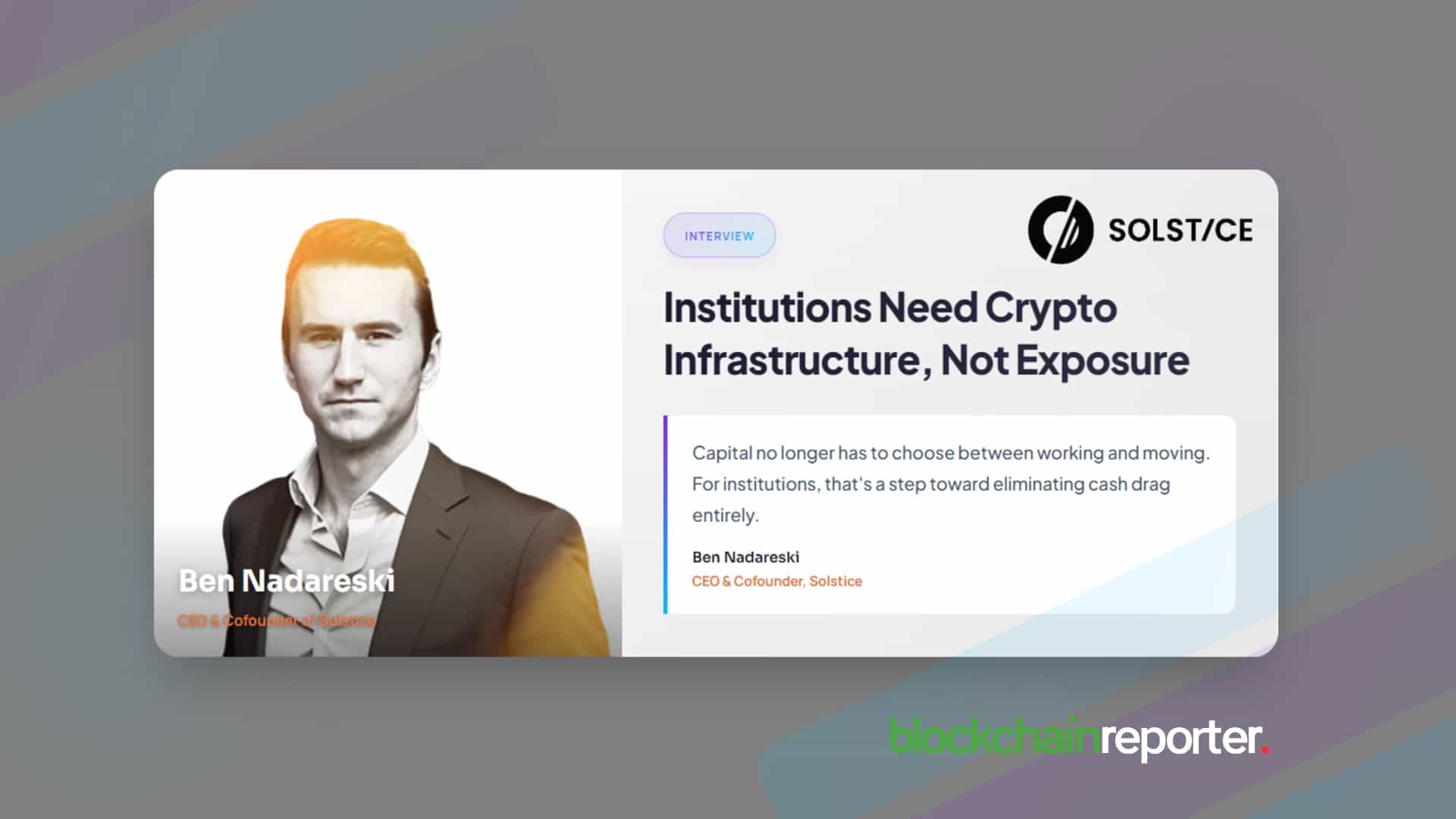 Solstice’s Ben Nadareski on Why Institutions Need Crypto Infrastructure, Not Just Crypto ExposureBen Nadareski, CEO & Cofounder of Solstice